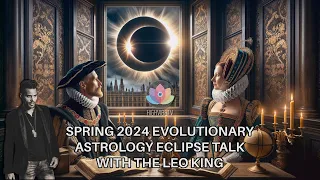 March/April 2024 Eclipse Evolutionary Astrology Sit Down Talk with Astrologer The Leo King