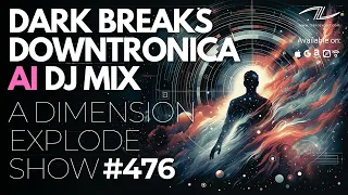 Dark Breaks Downtronica DJ Mix - A Dimension Explod Show #476