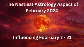 The Nastiest Astrology Aspect of February 2024 Influencing February 7 - 21