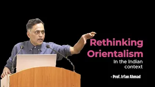 Rethinking Orientalism In The Indian Context | Prof. Irfan Ahmad