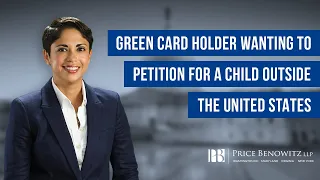 Green Card Holder Wanting to Petition for a Child Outside the United States | Natalia Segermeister