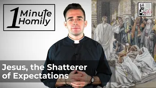 Jesus, the Shatterer of Expectations | One-Minute Homily