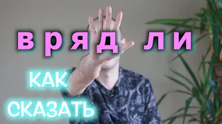 КАК СКАЗАТЬ "ВРЯД ЛИ", "МАЛОВЕРОЯТНО"