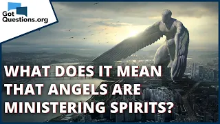 What does it mean that angels are ministering spirits? | GotQuestions.org