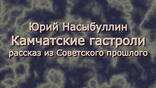 Юрий Насыбуллин "Камчатские гастроли" рассказ из Советского прошлого Читает М.Багинская