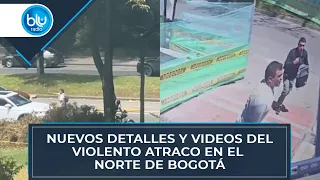 Nuevos detalles y videos del violento atraco en el norte de Bogotá