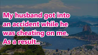 My husband got into an accident while he was cheating on me. As a result..