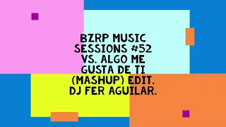 BZRP MUSIC SESSIONS #52 vs. Algo Me Gusta De Ti (Mashup) EDIT. DJ Fer Aguilar.