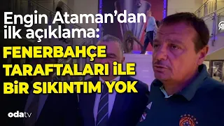 Ergin Ataman'dan yaşanan olaylara ilişkin açıklama: Fenerbahçe taraftarı ile bir sıkıntım yok