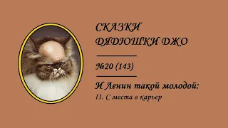 143. И Ленин такой молодой: II. С места в карьер. Сказки Дядюшки Джо №20