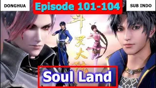 Soul Land [Dunia Roh] Episode 101~104 Sub Indo