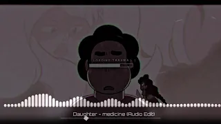 Daughter - Medicine ( Audio Edit )