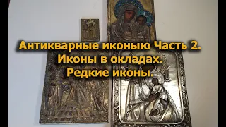 Антикварные иконы. Часть2 Иконы в окладах. Редкие иконы.