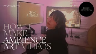 How I make my Ambience Art videos ｡:･ﾟ♥