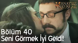 Kanatsız Kuşlar 40. Bölüm - Seni görmek iyi geldi