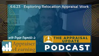 The Appraisal Update Podcast 6.6.23 - Exploring Relocation Appraisal Work