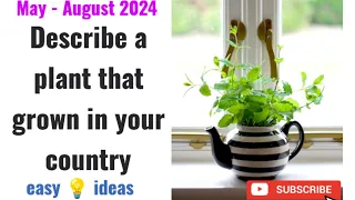 Describe a plant that grown in your country | may - august 2024 cue cards