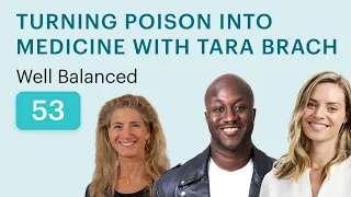 Turning Poison into Medicine with Tara Brach | Well Balanced 53 with Leah and Ofosu