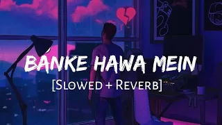 Banke Hawa Mein Bezubaan Mein [Slowed + Reverb] - Rooh E Daari | Altamash Faridi | Lofi Vibes