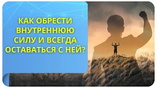 Как обрести внутреннюю силу и всегда оставаться с ней?