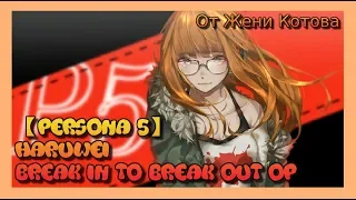 【Persona 5】- HaruWei - BREAK IN TO BREAK OUT RUS cover Persona 5 OP