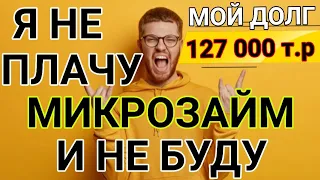 МОЙ ДОЛГ В МФО 127 000 т.р. НЕ ПЛАЧУ МИКРОЗАЙМ И НЕ БУДУ. ЧТО БЫЛО И ЧТО НАС ЖДЁТ?