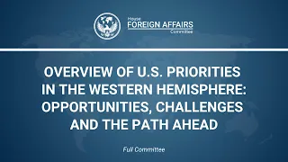 Overview of U.S. Priorities in the Western Hemisphere: Opportunities, Challenges and the Path Ahead