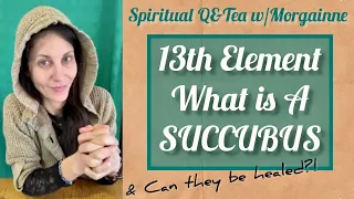 13th Element: SUCCUBUS | How does a person become a Succubus? Can they be HEALED?