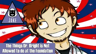 The Things Dr Bright is not allowed to do at the SCP Foundation