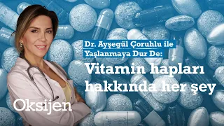 Dr. Ayşegül Çoruhlu anlatıyor: Hangi vitaminleri mutlaka kullanmalıyız?
