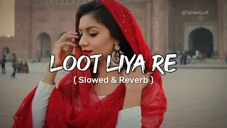 Loot Liya - Slowed & Reverb | Khasa Aala Chahar | Haryanvi Song Lofi | Loot Liya Re Lofi