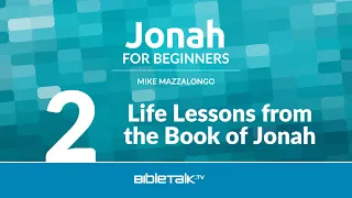 Life Lessons from the Book of Jonah – Mike Mazzalongo | BibleTalk.tv