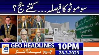 Geo News Headlines 10 PM | 𝐒𝐮𝐨 𝐦𝐨𝐭𝐨 𝐍𝐨𝐭𝐢𝐜𝐞 - 𝐉𝐮𝐝𝐠𝐞𝐬?? | 28 March 2023