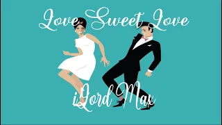 iLord Max -  Love Sweet Love (Lyrics)