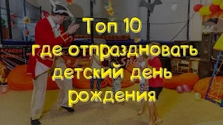 ТОП 10 лучших мест где отметить детский день рождения.