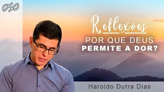 Por que Deus permite a dor? - REFLEXÕES com Haroldo