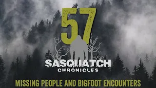 SC EP:57 Missing people and bigfoot encounters