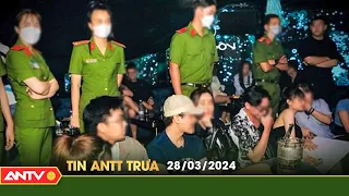 Tin tức an ninh trật tự nóng, thời sự Việt Nam mới nhất 24h trưa ngày 28/3 | ANTV