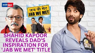 Shahid Kapoor reveals how father Pankaj Kapur came up with title of Jab We Met starring Kareena