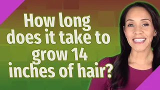 How long does it take to grow 14 inches of hair?