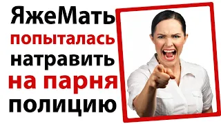 ЯжеМать пыталась натравить на парня полицию!