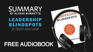 Summary of Leadership Blindspots by Robert Bruce Shaw | Free Audiobook