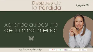 Aprende autoestima de tu niño interior - Episodio 113 - Gaby Tanatóloga