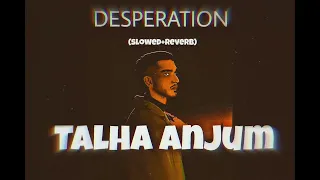 DESPERATION (SLOWED+REVERB) TALHA ANJUM | OPEN LETTER | Slow Studio