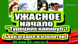 УЖАСНОЕ начало "Турецких каникул"! Дом 2 Новости и Слухи 26.05.2022, ЧАСТЬ 2