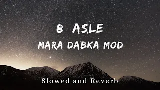 MARA DABKA MOD DE NI LOFI SONG [ SLOWED + REVERB ] || 8 ASLE SONG LOFI REMIX 8 ASLE - SUKHA ||