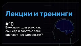 Биохакинг для всех: как сон, еда и забота о себе сделают нас здоровыми? Лекция