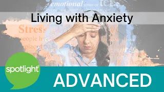 Living With Anxiety | ADVANCED | practice English with Spotlight