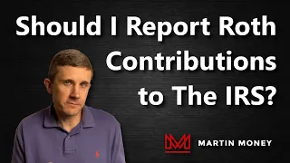 Why You Should Report Roth Contributions to the IRS!