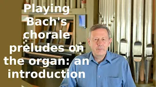 How to play Bach's organ chorale preludes: an introductory lecture